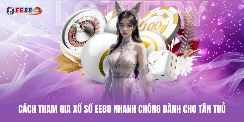 Cách tham gia xổ số ee88 nhanh chóng cho tân thủ cach-tham-gia-xo-so-ee88-nhanh-chong-danh-cho-tan-thu