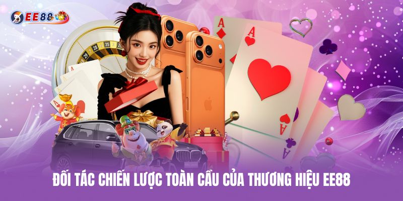 Đối tác chiến lược toàn cầu của thưởng hiệu ee88 doi-tac-chien-luoc-toan-cau-cua-thuong-hieu-ee88