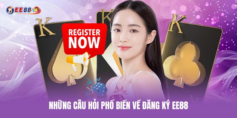 Những câu hỏi phổ biến về đăng ký ee88 nhung-cau-hoi-pho-bien-ve-dang-ky-ee88