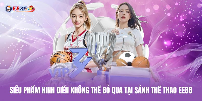 Siêu phẩm kinh điển khổng thể bỏ qua tại sảnh thể thao ee88 sieu-pham-kinh-dien-khong-the-bo-qua-tai-sanh-the-thao-ee88