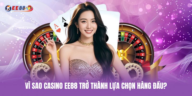Vì sao casino ee88 trở thành lựa chọn hàng đầu vi-sao-casino-ee88-tro-thanh-lua-chon-hang-dau